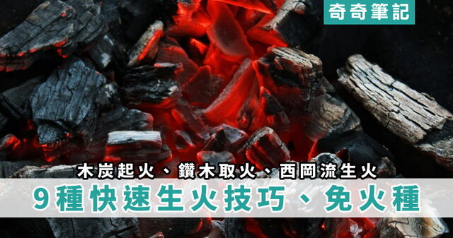 【中秋烤肉生火】免火種、9種快速生火小技巧!木炭起火/鑽木取火 | 奇奇筆記